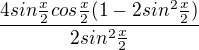 $\frac{4sin\frac{x}{2} cos\frac{x}{2}(1-2sin^2\frac{x}{2})}{2sin^2\frac{x}{2}}$