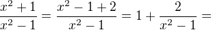 $\frac{x^2+1}{x^2-1} = \frac{x^2-1+2}{x^2-1} = 1 + \frac{2}{x^2-1} = $