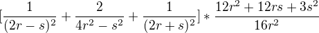 $[\frac{1}{(2r-s)^{2}}+\frac{2}{4r^{2}-s^{2}}+\frac{1}{(2r+s)^{2}}]*\frac{12r^{2}+12rs+3s^{2}}{16r^{2}}$