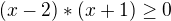 $(x-2)*(x+1)\ge0$