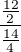 $\frac{\frac{12}{2}}{\frac{14}{4}}$