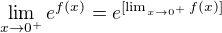 $\lim_{x \to 0^+} e^{f(x)}=e^{[{\lim_{x \to 0^+}f(x)}]}$