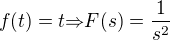 $f(t)=t{\Rightarrow}F(s)=\frac{1}{s^2}$