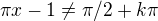 $\pi x-1\neq \pi/2+k\pi$