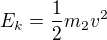 $E_{k} = \frac{1}{2} m_{2} v^2$