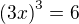 ${(3x)}^3 =6$