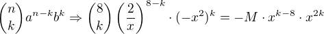 ${n\choose k}a^{n-k} b^k \Rightarrow {8\choose k} \(\frac{2}{x}\)^{8-k} \cdot (-x^{2})^k=-M\cdot x^{k-8}\cdot x^{2k}$