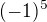 $(-1)^5$