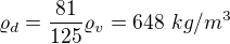 $\varrho_d=\frac{81}{125}\varrho_v=648\ kg/m^3$