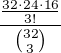 $\frac{\frac{32\cdot 24\cdot 16}{3!}}{{32 \choose 3}}$