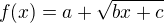 $f(x)=a+\sqrt{bx+c}$