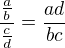 $\frac {\frac {a}{b}}{\frac{c}{d}}=\frac {ad}{bc}$