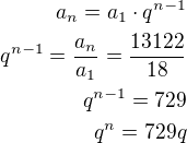 $a_n=a_1\cdot q^{n-1}\\q^{n-1}=\frac{a_n}{a_1}=\frac{13122}{18}\\q^{n-1}=729\\q^n=729q$