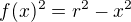 $f(x)^2 = r^2 - x^2$