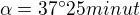 $\alpha =37^\circ 25minut$