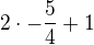 $2\cdot -\frac{5}{4}+1$