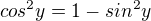$cos^2 y=1-sin^2 y$