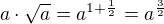 $a\cdot\sqrt a=a^{1+\frac 12}=a^{\frac 32}$