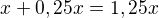 $x+0,25x=1,25x$