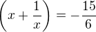 $\(x+\frac{1}{x}\)=-\frac{15}{6}$