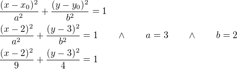 $\frac{(x-x_0)^2}{a^2}+\frac{(y-y_0)^2}{b^2}=1\nl\frac{(x-2)^2}{a^2}+\frac{(y-3)^2}{b^2}=1\qquad \wedge\qquad a=3\qquad \wedge\qquad b=2\nl\frac{(x-2)^2}{9}+\frac{(y-3)^2}{4}=1$