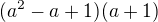 $(a^2-a+1)(a+1)$