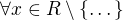 $\forall x\in R\setminus \{\dots\}$