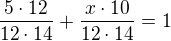 $\frac{5 \cdot 12 }{12\cdot 14} + \frac{x\cdot 10}{12\cdot 14} = 1$