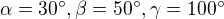 $\alpha =30^\circ , \beta =50^\circ , \gamma =100^\circ $