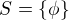 $S=\{\phi\}$