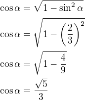 $\cos\alpha=\sqrt{1-\sin^2\alpha}\nl\cos\alpha=\sqrt{1-\left(\frac 23\right)^2}\nl\cos\alpha=\sqrt{1-\frac 49}\nl\cos\alpha=\frac{\sqrt5}{3}$