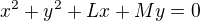$x^2+y^2+Lx+My=0$