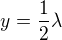 $y=\frac{1}{2}\lambda $