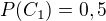 $P(C_1) = 0,5$