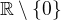 $\mathbb{R}\setminus \{0\}$