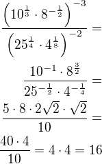 $\frac{\left(10^{\frac 13}\cdot 8^{-\frac 12}\right)^{-3}}{\left(25^{\frac 14}\cdot 4^{\frac 18}\right)^{-2}}=\\\frac{10^{-1}\cdot 8^{\frac 32}}{25^{-\frac 12}\cdot 4^{-\frac 14}}=\\\frac{5\cdot 8\cdot 2\sqrt 2\cdot\sqrt 2}{10}=\\\frac{40\cdot 4}{10}=4\cdot 4=16$