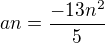 $an=\frac{-13n^{2}}{5}$