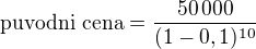 $\textrm{puvodni cena} = \frac{50\,000}{(1-0,1)^{10}}$