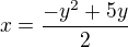 $x = \frac{-y^2 + 5y}{2}$