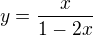 $y=\frac{x}{1-2x}$