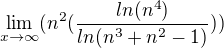 $\lim_{x\rightarrow\infty} (n^2 (\frac{ln(n^4)}{ln(n^3+n^2-1)}))$