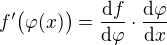 $f' \big(\varphi(x) \big) = \frac{\mathrm{d}f}{\mathrm{d}\varphi}\cdot \frac{\mathrm{d}\varphi}{\mathrm{d}x}$