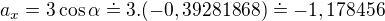 $a_{x}=3\cos \alpha \doteq 3.(-0,39281868)\doteq -1,178456$