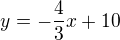 $y=-\frac{4}{3}x+10$
