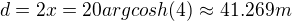 $d=2x=20argcosh(4)\approx 41.269m$