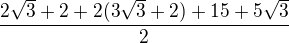 kopírovat do textarea $\frac{2\sqrt{3}+2+2(3\sqrt{3}+2)+15+5\sqrt{3}}{2}$