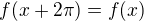$f(x+2\pi )=f(x)$