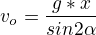 $v_o=\frac{\sqr{g*x}}{sin2\alpha}$