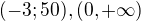 $ (-3; 50), (0, +\infty) $