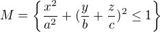 $M=\{\frac{x^2}{a^2}+(\frac{y}{b}+\frac{z}{c})^2\le 1 \}$